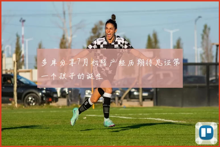 多库分享7月初陪产经历期待见证第一个孩子的诞生