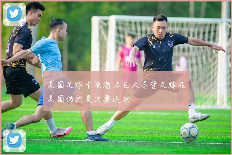 美国足球市场潜力巨大尽管足球在美国仍然是次要运动
