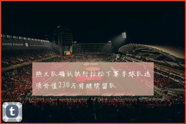 热火队确认执行拉松下赛季球队选项价值230万将继续留队
