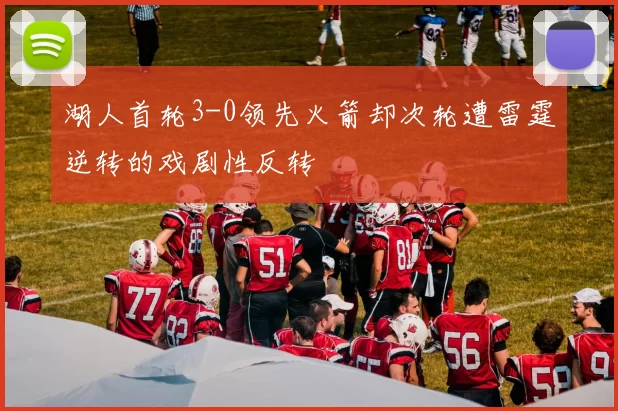 湖人首轮3-0领先火箭却次轮遭雷霆逆转的戏剧性反转
