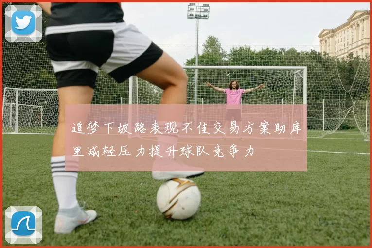 追梦下坡路表现不佳交易方案助库里减轻压力提升球队竞争力